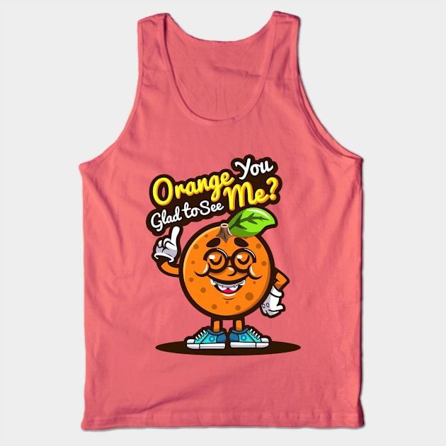 Orange You Glad To See Me Tank Top by arigatodesigns